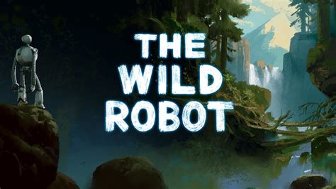  The Wild Robot - Bir Makinenin Kalbi ve Doğaya Uyumunun Şiirsel Öyküsü